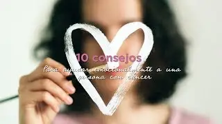 10 consejos para ayudar emocionalmente a una persona con cáncer