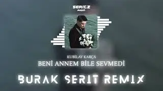 Kubilay Karça - Beni Annem Bile Sevmedi (Burak Şerit Remix) | Neyime Sevda Benim