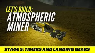 Let's Build SPACE ENGINEERS - Atmospheric Miner - Stage 5 - Timers and Landing Gears