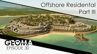 Geoma Ep. 30 | Offshore Residental  Island Part III | Cities: Skylines