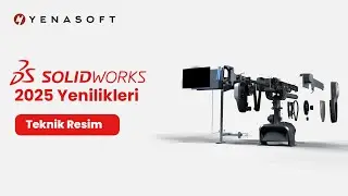 SOLIDWORKS 2025 Yenilikleri - Teknik Resim