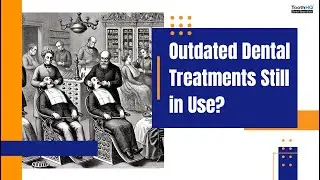 Outdated Dental Treatments Still in Use?