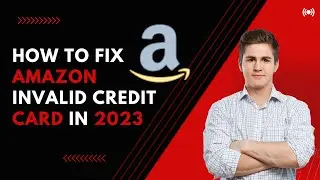 How To Fix Amazon Invalid Credit Card in 2023 | Fix Amazon Invalid Credit Card Issue in 2023