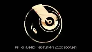 PSY vs Alvaro - Gentleman (DJDX Bootleg)