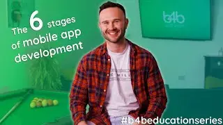 The 6 Stages of Mobile App Development | b4b Education Series