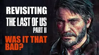 Revisiting The Last of Us 2 - Was it That Bad?