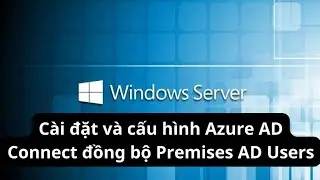 Cài đặt và cấu hình Azure AD Connect đồng bộ Premises AD Users