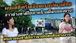 คนเอเชียตะวันออกเฉียงใต้เริ่มเอือมเกาหลีตามไทย คนเกามองว่าชาติอื่นมาเป็นชนชั้นแรงงานในประเทศ