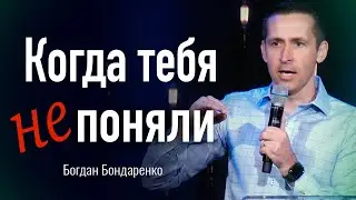 Когда тебя не поняли | Пастор Богдан Бондаренко | Проповеди Христианские 