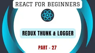 Redux Thunk & Logger | Part-27 | Learn React from Scratch | React Framework Tutorial | Front End App