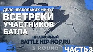 Все треки участников 3 го раунда ДЕЛО НЕСКОЛЬКИХ МИНУТ  - 17 НЕЗАВИСИМЫЙ // Часть 3