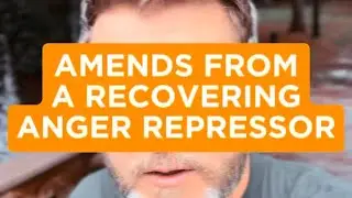 Amends From a Recovering Anger Repressor