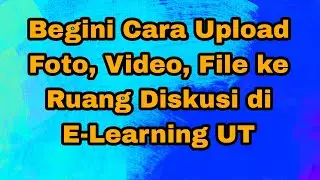 TUTON UT: CARA UPLOAD FOTO, VIDEO, FILE KE RUANG DISKUSI DI E-LEARNING