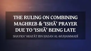 Combining Maghreb & ‘Ishā' Prayer, Due To ‘Ishā Being Late? | Shaykh ‘Arafāt ibn Ḥasan