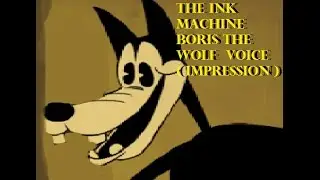 BENDY AND THE INK MACHINE BORIS THE WOLF  VOICE  ( impression )