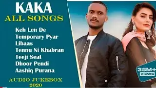 KAKA All Songs | Audio Jukebox 2021 | KehLen De Temporary Pyar | Libaas | Tennu NiKhabran | KAKA