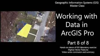 Working with Data in ArcGIS Pro (Part 8 of 8): Digitize Vector, conclusion - GIS Master Class 