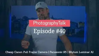 Cheap Canon Full Frame Camera | Panasonic S5 | Skylum Luminar AI