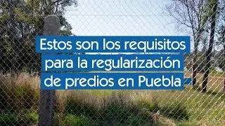 Estos son los requisitos para la regularización de predios en Puebla