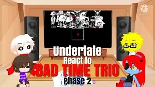 Undertale react to BAD TIME TRIO PHASE 2