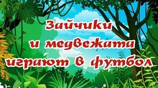 ЗАЙЧИКИ И МЕДВЕЖАТА ИГРАЮТ В ФУТБОЛ | Сказки для детей |