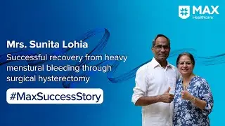 Robotic Hysterectomy for Fibroid & Heavy Bleeding| Patient Success Story | Max Smart Hospital, Saket