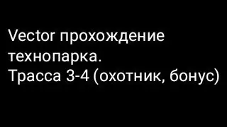 Vector прохождение технопарка.Трасса 3-4 (охотник, бонус)