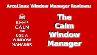 ArcoLinux Window Manager Reviews: Calm Window Manager