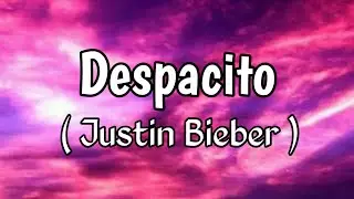 Justin Bieber – Despacito (Lyrics) ft. Luis Fonsi & Daddy Yankee