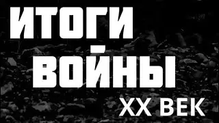 Итоги ВОЙНЫ. XX век.