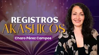 LOS REGISTROS AKÁSHICOS – Charo Pérez Campos