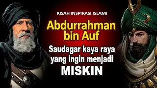 Kisah Islami - Saudagar Kaya Raya yang ingin jadi Miskin, ABDURRAHMAN BIN AUF