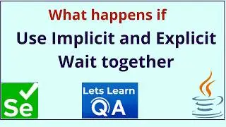 Selenium WebDriver Java | What happens if you use Implicit and Explicit Wait together