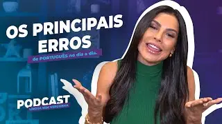 Os principais erros de português no dia a dia. Podcast 