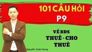 101 câu hỏi liên quan tới bất động sản thuê - cho thuê - P9 | NGUYỄN XUÂN HƯNG