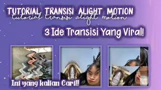 Tutorial 3 Transisi di Alight Motion // Ada Yang Baru dan Bikin Pro!?!