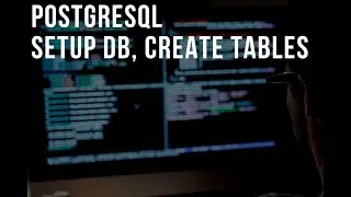 PostgreSQL How To Set Up DB and Create Tables