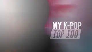 My Top 100 K-Pop Songs