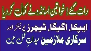 رات گئے ! خواتین اساتذہ نے کمال کر دیا || APCA,  AGEGA, Teachers Union and Government Employees