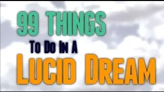 99 Things to do in a Lucid Dream