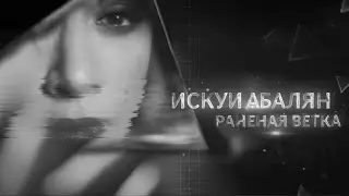 ИСКУИ АБАЛЯН-РАНЕНАЯ ВЕТКА [ОФИЦИАЛЬНОЕ ВИДЕО]