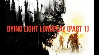 DYING LIGHT WALKTHROUGH #1 (Story Mode Difficulty)