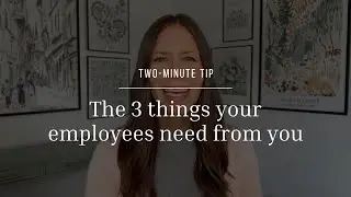 Two-Minute Tip | The 3 things your employees need from you