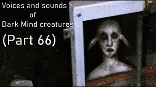 Voices and sounds of Dark Mind creations (Part 66)