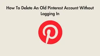 How To Delete An Old Pinterest Account Without Logging In