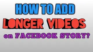 HOW TO UPLOAD LONGER VIDEOS ON FACEBOOK STORY