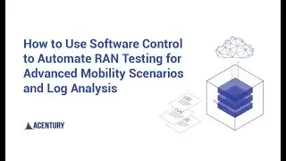 How to Use Software Control to Automate RAN Testing for Advanced Mobility Scenarios and Log Analysis