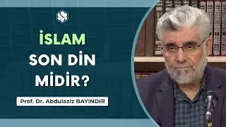 İslam Son Din Midir? | Prof. Dr. Abdulaziz Bayındır