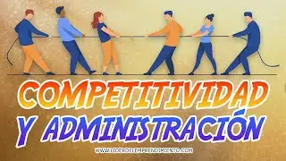 COMPETITIVIDAD y ADMINISTRACIÓN 🎖️ - Curso Administración de negocios #03