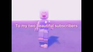 To my 2 subscribers